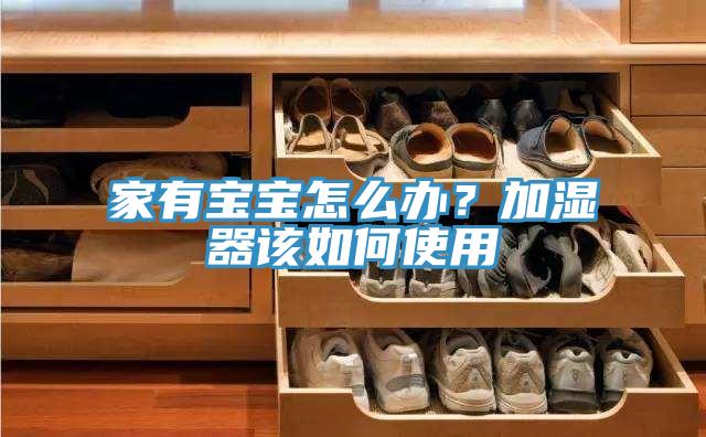 家有寶寶怎么辦？加濕器該如何使用