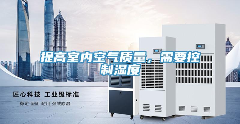 提高室內(nèi)空氣質(zhì)量，需要控制濕度