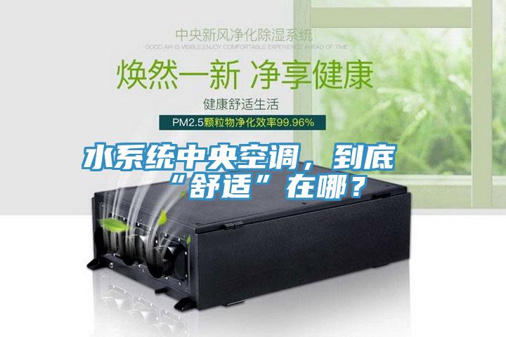 水系統(tǒng)中央空調(diào)，到底“舒適”在哪？