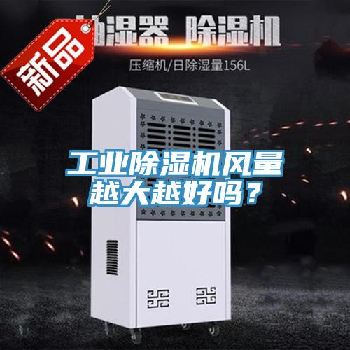 工業(yè)除濕機(jī)風(fēng)量越大越好嗎？