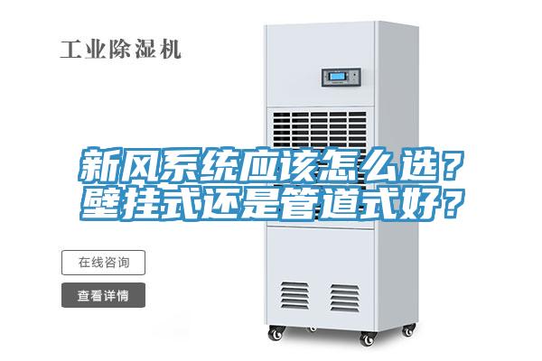 新風(fēng)系統(tǒng)應(yīng)該怎么選？壁掛式還是管道式好？