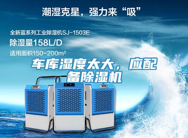 車庫濕度太大，應(yīng)配備除濕機(jī)