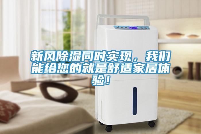 新風(fēng)除濕同時(shí)實(shí)現(xiàn)，我們能給您的就是舒適家居體驗(yàn)！