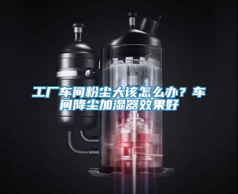 工廠車間粉塵大該怎么辦？車間降塵加濕器效果好