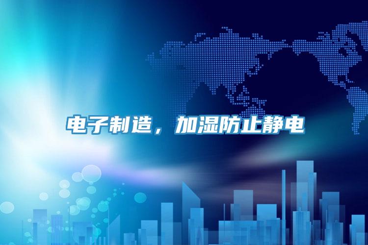電子制造，加濕防止靜電