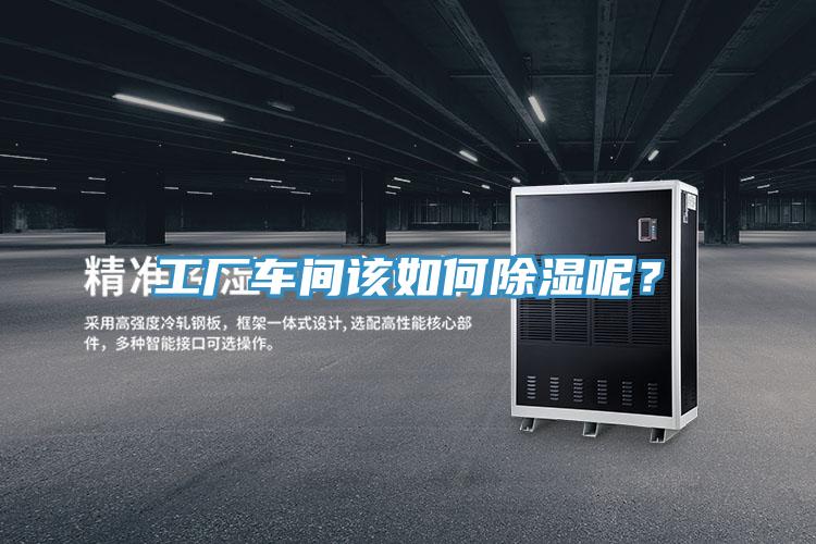 工廠車間該如何除濕呢？