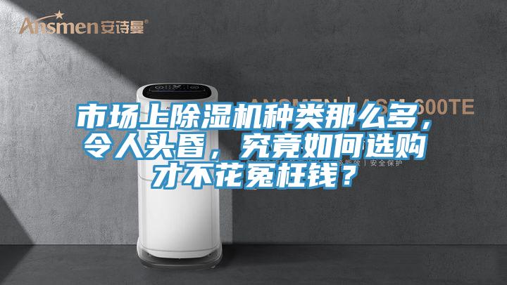 市場上除濕機種類那么多，令人頭昏，究竟如何選購才不花冤枉錢？