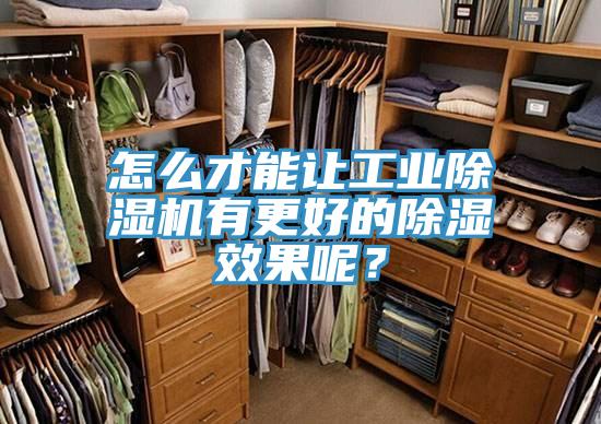 怎么才能讓工業(yè)除濕機(jī)有更好的除濕效果呢？