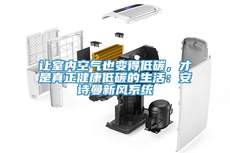 讓室內(nèi)空氣也變得低碳，才是真正健康低碳的生活：安詩曼新風(fēng)系統(tǒng)