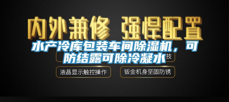 水產(chǎn)冷庫包裝車間除濕機，可防結露可除冷凝水