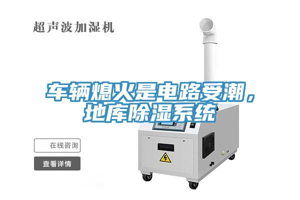 車輛熄火是電路受潮，地庫除濕系統(tǒng)