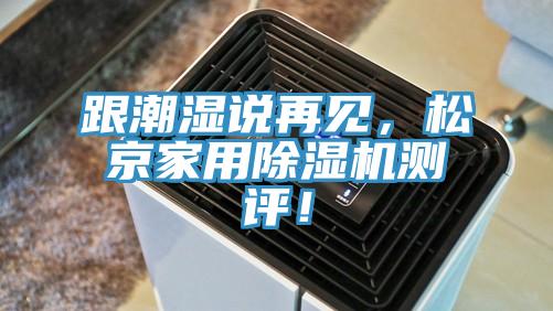 跟潮濕說再見，松京家用除濕機(jī)測評！
