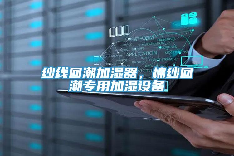 紗線回潮加濕器，棉紗回潮專用加濕設(shè)備
