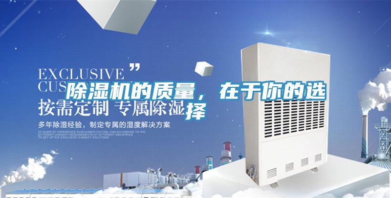 除濕機(jī)的質(zhì)量，在于你的選擇