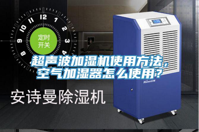 超聲波加濕機(jī)使用方法，空氣加濕器怎么使用？