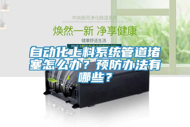 自動化上料系統(tǒng)管道堵塞怎么辦？預(yù)防辦法有哪些？