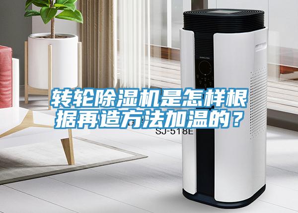 轉輪除濕機是怎樣根據(jù)再造方法加溫的？