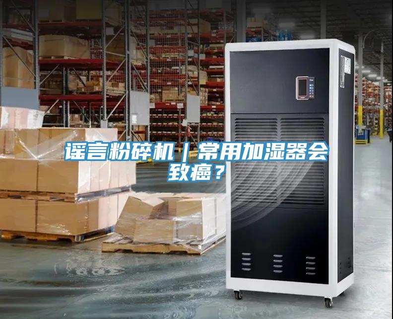 謠言粉碎機(jī)｜常用加濕器會(huì)致癌？