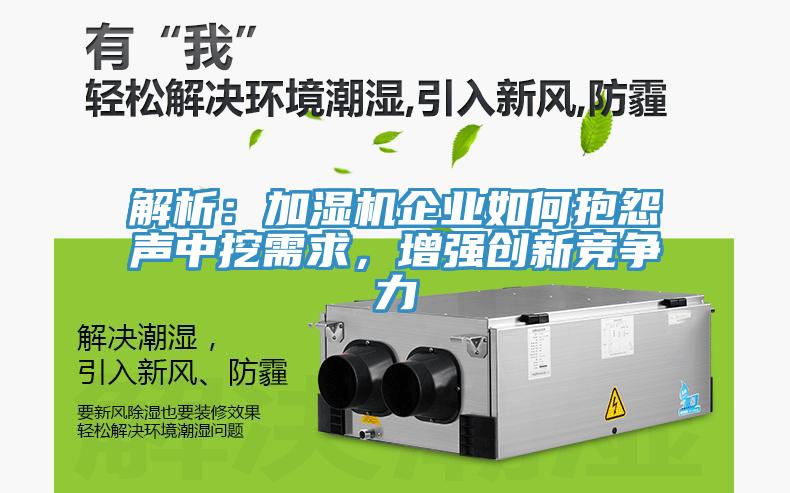 解析：加濕機(jī)企業(yè)如何抱怨聲中挖需求，增強(qiáng)創(chuàng)新競(jìng)爭(zhēng)力