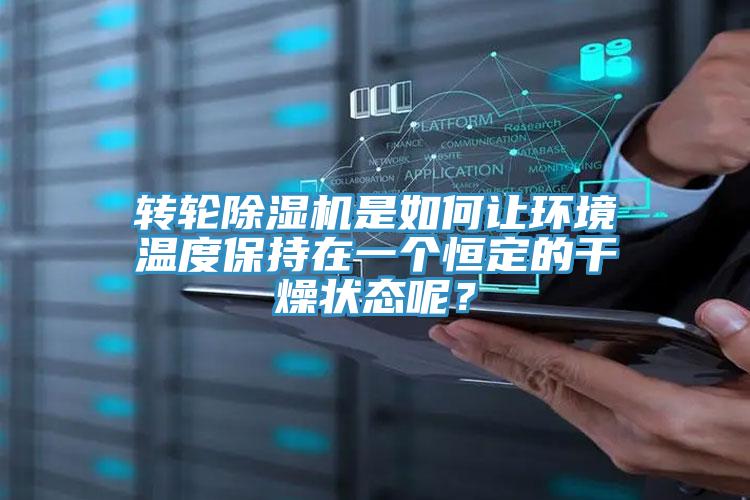 轉輪除濕機是如何讓環(huán)境溫度保持在一個恒定的干燥狀態(tài)呢？