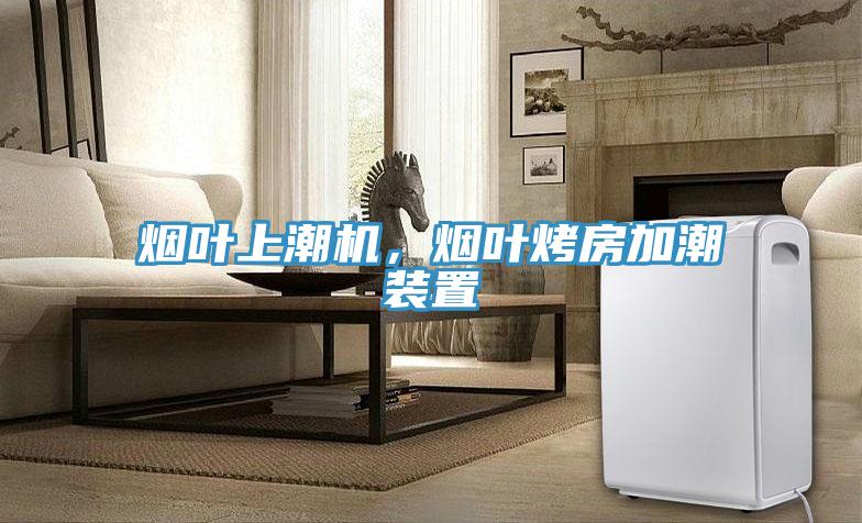 煙葉上潮機(jī)，煙葉烤房加潮裝置