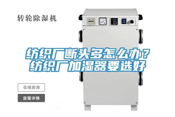 紡織廠斷頭多怎么辦？紡織廠加濕器要選好