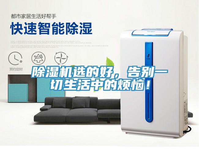 除濕機(jī)選的好，告別一切生活中的煩惱！