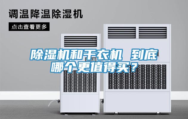 除濕機(jī)和干衣機(jī) 到底哪個更值得買？
