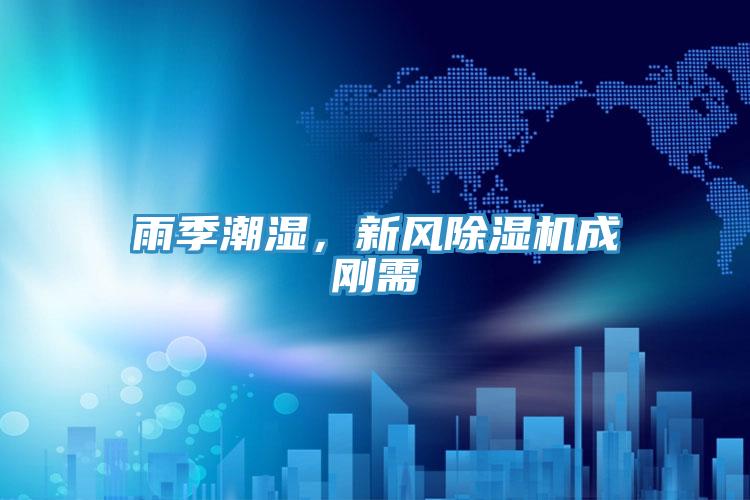 雨季潮濕，新風(fēng)除濕機(jī)成剛需