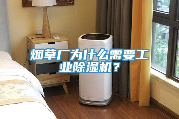 煙草廠為什么需要工業(yè)除濕機(jī)？