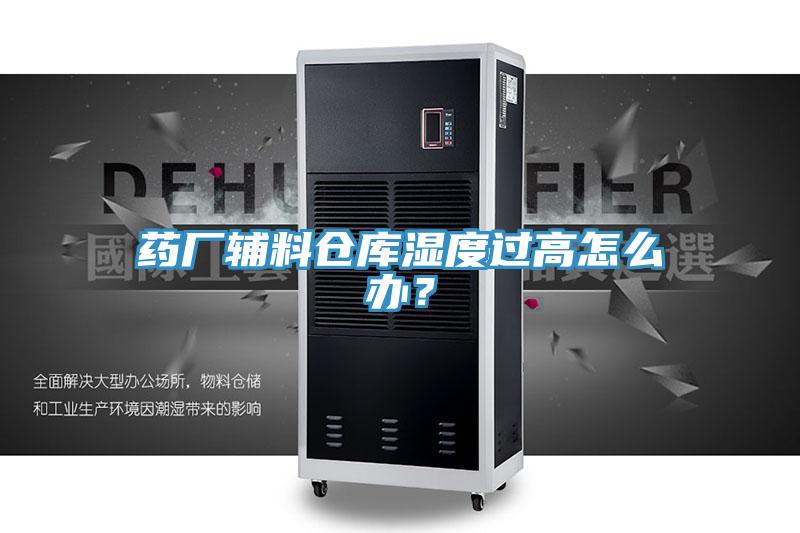 藥廠輔料倉庫濕度過高怎么辦？