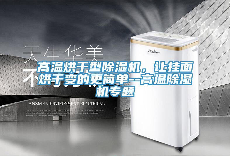 高溫烘干型除濕機(jī)，讓掛面烘干變的更簡單--高溫除濕機(jī)專題