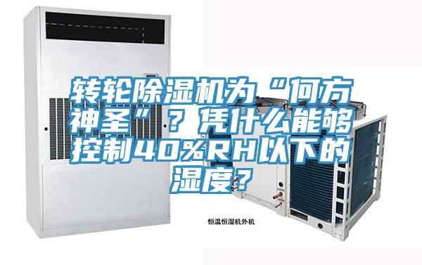 轉(zhuǎn)輪除濕機為“何方神圣”？憑什么能夠控制40%RH以下的濕度？