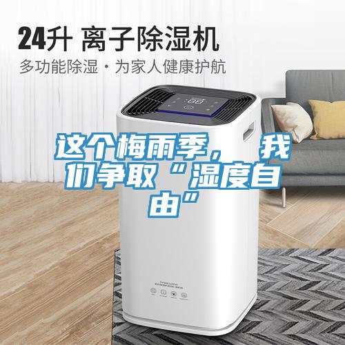 這個梅雨季， 我們爭取“濕度自由”