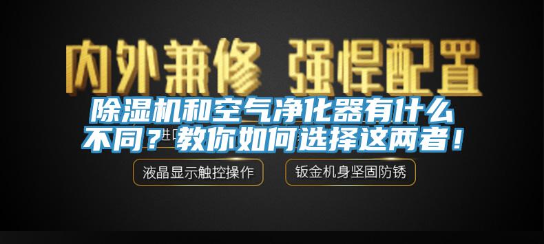 除濕機(jī)和空氣凈化器有什么不同？教你如何選擇這兩者！