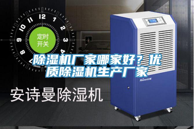 除濕機廠家哪家好？優(yōu)質除濕機生產廠家