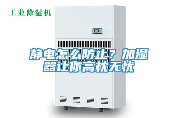 靜電怎么防止？加濕器讓你高枕無憂