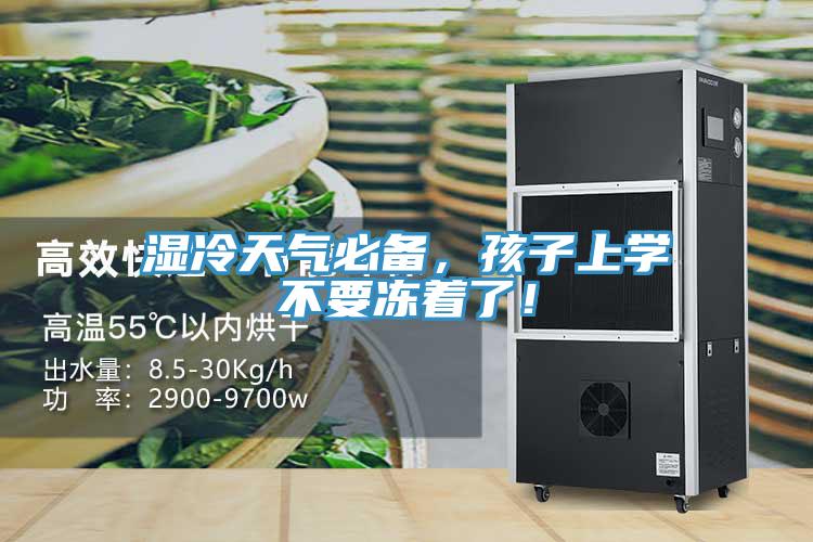 濕冷天氣必備，孩子上學(xué)不要凍著了！