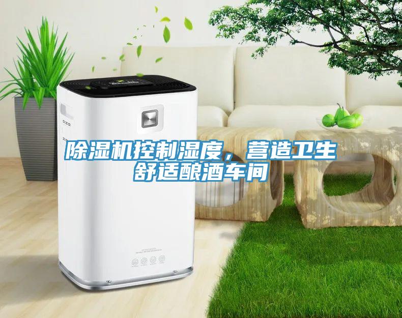 除濕機控制濕度，營造衛(wèi)生舒適釀酒車間