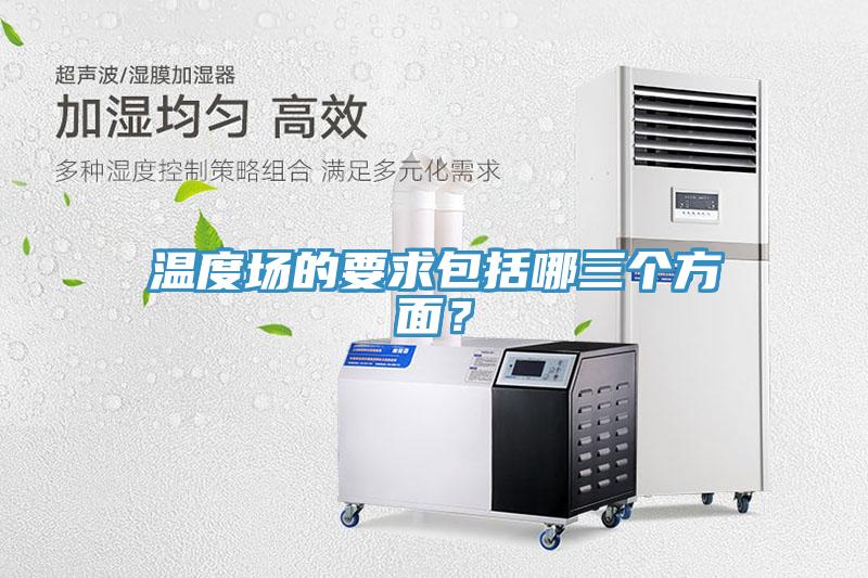溫度場的要求包括哪三個方面？
