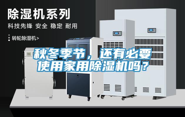 秋冬季節(jié)，還有必要使用家用除濕機(jī)嗎？