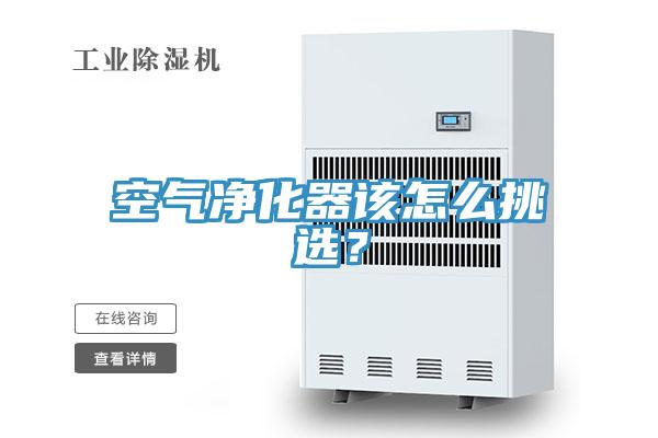 空氣凈化器該怎么挑選？