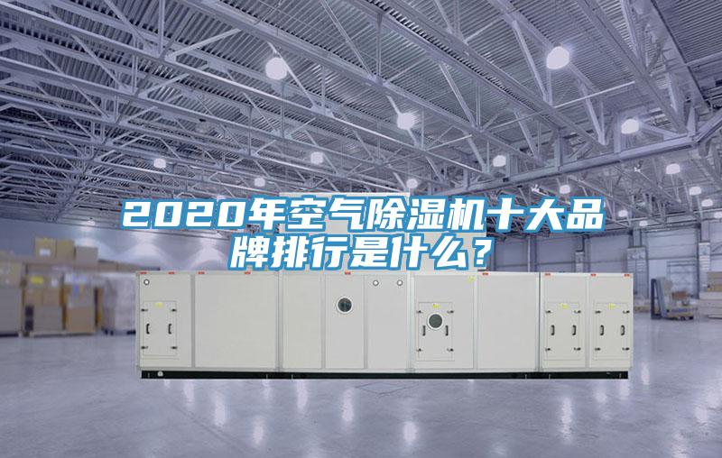 2020年空氣除濕機十大品牌排行是什么？