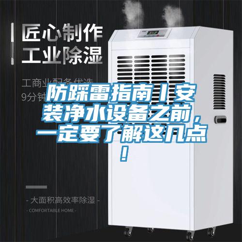 防踩雷指南丨安裝凈水設備之前，一定要了解這幾點！
