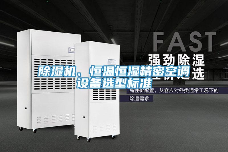 除濕機(jī)、恒溫恒濕精密空調(diào)設(shè)備選型標(biāo)準(zhǔn)