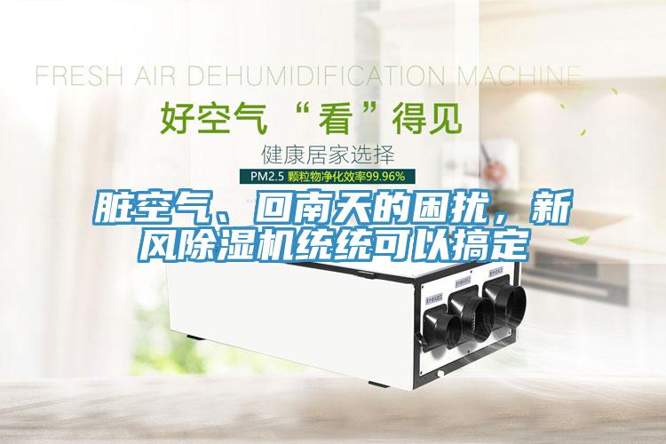 臟空氣、回南天的困擾，新風(fēng)除濕機(jī)統(tǒng)統(tǒng)可以搞定