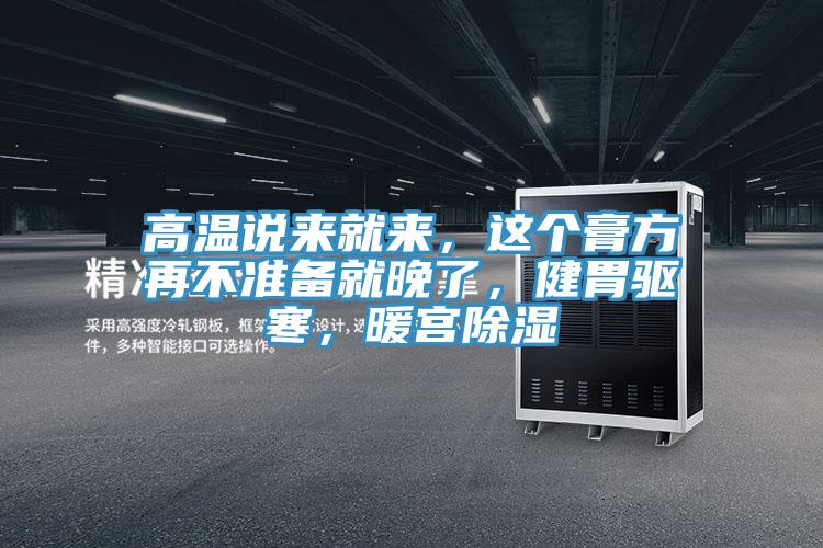 高溫說來就來，這個膏方再不準(zhǔn)備就晚了，健胃驅(qū)寒，暖宮除濕