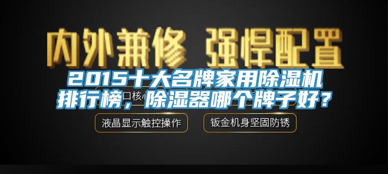 2015十大名牌家用除濕機(jī)排行榜，除濕器哪個牌子好？