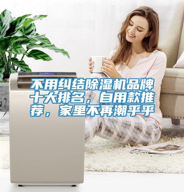 不用糾結(jié)除濕機(jī)品牌十大排名，自用款推薦，家里不再潮乎乎