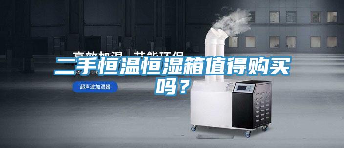 二手恒溫恒濕箱值得購買嗎？